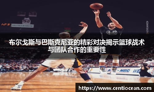 布尔戈斯与巴斯克尼亚的精彩对决揭示篮球战术与团队合作的重要性